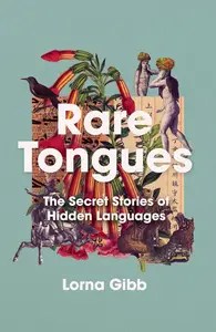 Rare Tongues The Secret Stories of Hidden Languages
