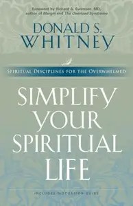 Simplify Your Spiritual Life Spiritual Disciplines for the Overwhelmed