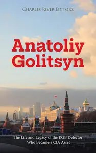 Anatoliy Golitsyn The Life and Legacy of the KGB Defector Who Became a CIA Asset