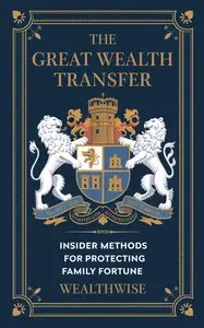 The Great Wealth Transfer Insider Methods for Protecting Family Fortune