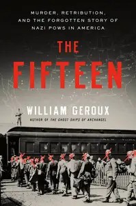 The Fifteen Murder, Retribution, and the Forgotten Story of Nazi POWs in America