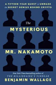 The Mysterious Mr. Nakamoto A Fifteen-Year Quest to Unmask the Secret Genius Behind Crypto