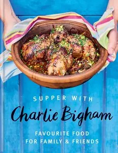 Supper with Charlie Bigham Favourite food for family & friends Supper with Charlie Bigham Favourite food for family & friends