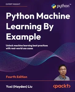 Python Machine Learning By Example Unlock machine learning best practices with real-world use cases