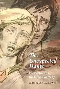 The Unexpected Dante Perspectives on the Divine Comedy