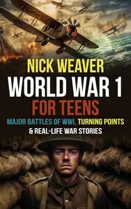 World War I for Teens Major Battles of World War I, Turning Points & Real-Life War Stories