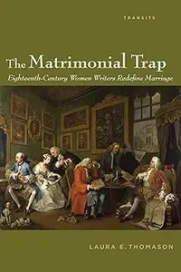 The Matrimonial Trap Eighteenth-Century Women Writers Redefine Marriage