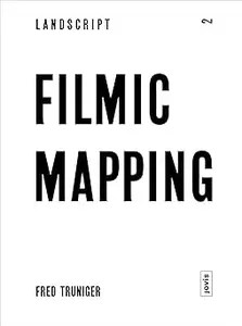 Filmic Mapping Documentary Film and the Visual Culture of Landscape Architecture (Landscript, No. 2)