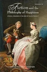 Fiction and the Philosophy of Happiness Ethical Inquiries in the Age of Enlightenment