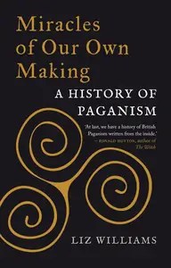 Miracles of Our Own Making A History of Paganism