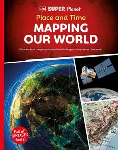 Place and Time Mapping Our World (DK Super Planet)