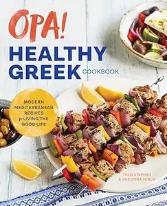 Opa! The Healthy Greek Cookbook Modern Mediterranean Recipes for Living the Good Life