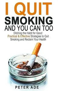 I Quit Smoking-And You Can Too Ditching the Habit for Good