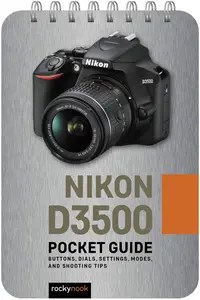 Nikon D3500 Pocket Guide Buttons, Dials, Settings, Modes, and Shooting Tips
