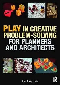 Play in Creative Problem-solving for Planners and Architects Play in Creative Problem-solving for Planners and Architects