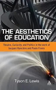 The Aesthetics of Education Theatre, Curiosity, and Politics in the Work of Jacques Ranciere and Paulo Freire