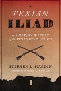 Texian Iliad A Military History of the Texas Revolution, 1835-1836