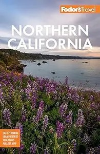 Fodor’s Northern California With Napa & Sonoma, Yosemite, San Francisco, Lake Tahoe & The Best Road Trips  Ed 16
