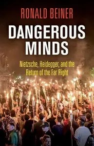 Dangerous Minds Nietzsche, Heidegger, and the Return of the Far Right