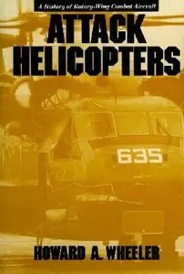 Attack Helicopters A History of Rotary-Wing Combat Aircraft