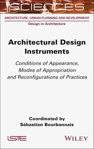 Architectural Design Instruments Conditions of Appearance, Modes of Appropriation and Reconfigurations of Practices