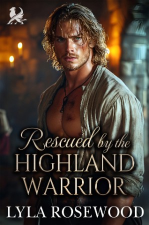 Rescued by the Highland Warrior – Lyla Rosewood