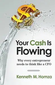 Your Cash Is Flowing Why every entrepreneur needs to think like a CFO Your Cash Is Flowing Why every entrepreneur needs to think like a CFO