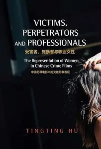 Victims, Perpetrators and Professionals The Representation of Women in Chinese Crime Films