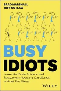 Busy Idiots Learn the Brain Science and Productivity Hacks to Get Ahead without the Stress