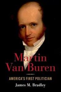 Martin Van Buren America’s First Politician Martin Van Buren America’s First Politician