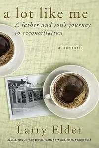 A Lot Like Me A Father and Son’s Journey to Reconciliation