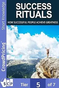 Success Rituals Discover Empowering Success Habits And Apply Them In Your Life To Achieve Destined Greatness!