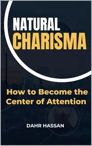 Natural Charisma How to Become the Center of Attention
