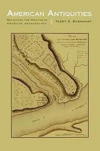 American Antiquities Revisiting the Origins of American Archaeology