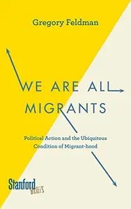 We Are All Migrants Political Action and the Ubiquitous Condition of Migrant-hood