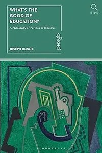 What’s the Good of Education A Philosophy of Persons in Practices