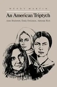 An American Triptych  Anne Bradstreet, Emily Dickinson, Adrienne Rich