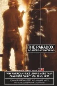 The Paradox of American Unionism Why Americans Like Unions More Than Canadians Do, But Join Much Less