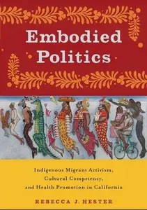 Embodied Politics Indigenous Migrant Activism, Cultural Competency, and Health Promotion in California