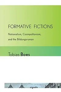 Formative Fictions Nationalism, Cosmopolitanism, and the Bildungsroman