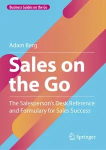 Sales on the Go The Salesperson’s Desk Reference and Formulary for Sales Success (Business Guides on the Go)