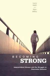 Becoming Strong Impoverished Women and the Struggle to Overcome Violence Becoming Strong Impoverished Women and the Struggle to Overcome Violence