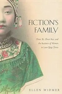 Fiction’s Family Zhan Xi, Zhan Kai, and the Business of Women in Late-Qing China