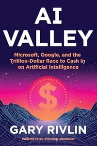 AI Valley Microsoft, Google, and the Trillion-Dollar Race to Cash In on Artificial Intelligence