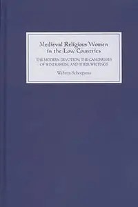 Medieval Religious Women in the Low Countries The `Modern Devotion’, the Canonesses of Windesheim, and their Writings Medieval Religious Women in the Low Countries The `Modern Devotion’, the Canonesses of Windesheim, and their Writings