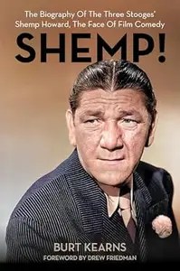 SHEMP! The Biography of The Three Stooges’ Shemp Howard, The Face of Film Comedy
