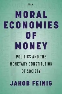 Moral Economies of Money Politics and the Monetary Constitution of Society