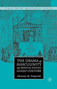 The Drama of Masculinity and Medieval English Guild Culture