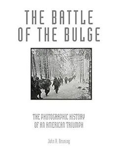 The Battle of the Bulge The Photographic History of an American Triumph The Battle of the Bulge The Photographic History of an American Triumph