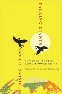 Rising Titans, Falling Giants How Great Powers Exploit Power Shifts